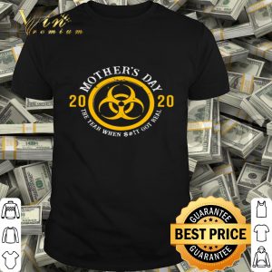 Biological hazard Mother’s Day 2020 the year when shit got real shirt
