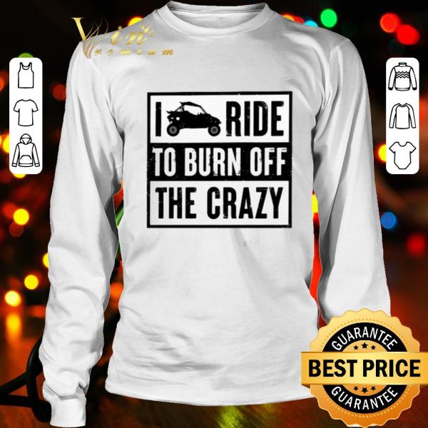 Polaris RZR I ride to burn off the crazy shirt
