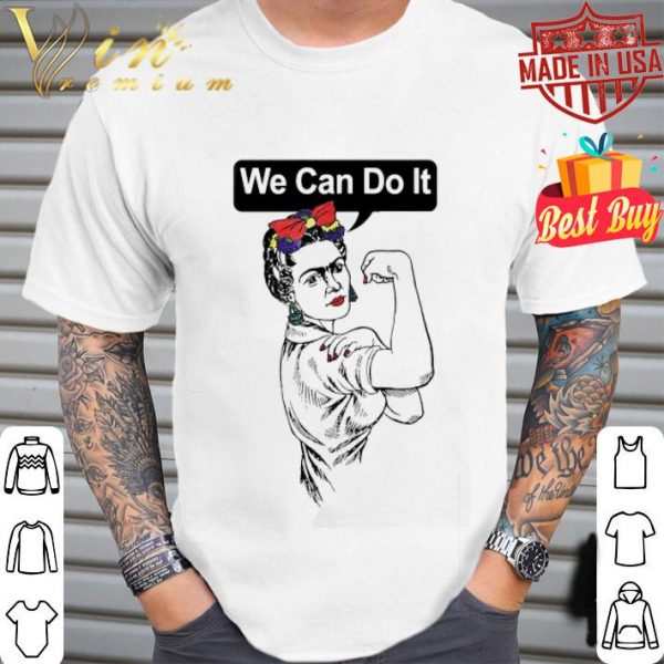 Strong Frida Kahlo We can do it shirt