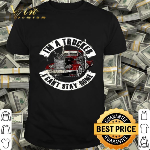 I’m a trucker I can’t stay home Coronavirus shirt