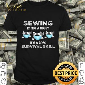 Sewing is not hobby it’s 2020 survival skill Coronavirus shirt