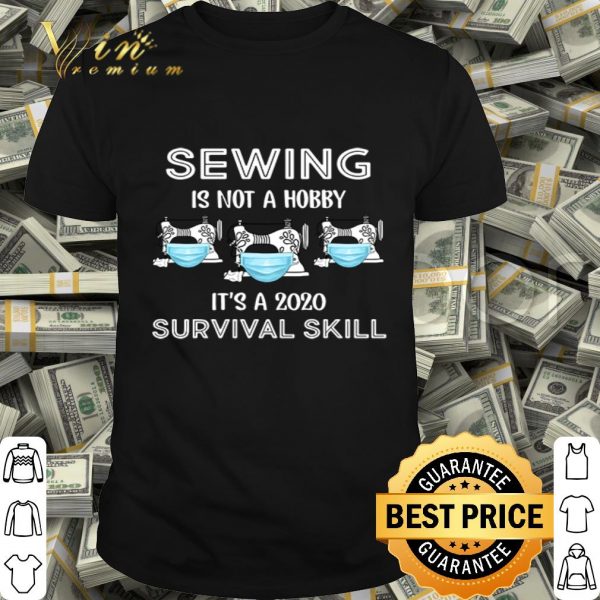 Sewing is not hobby it’s 2020 survival skill Coronavirus shirt