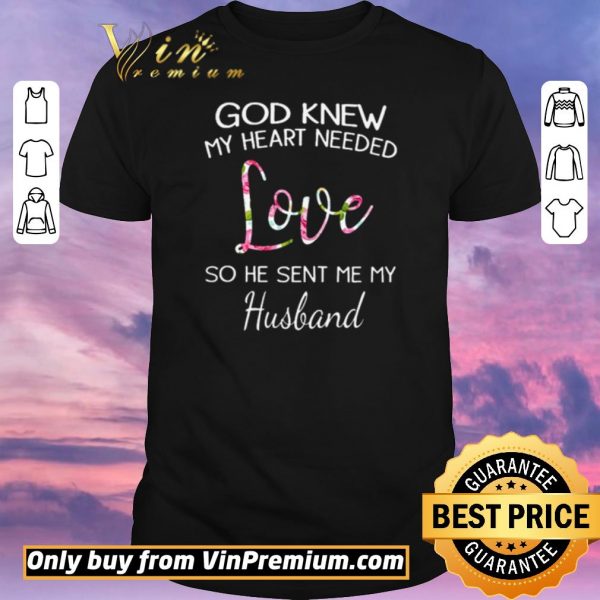 Pretty God knew my heart needed love so he sent me my husband shirt sweater