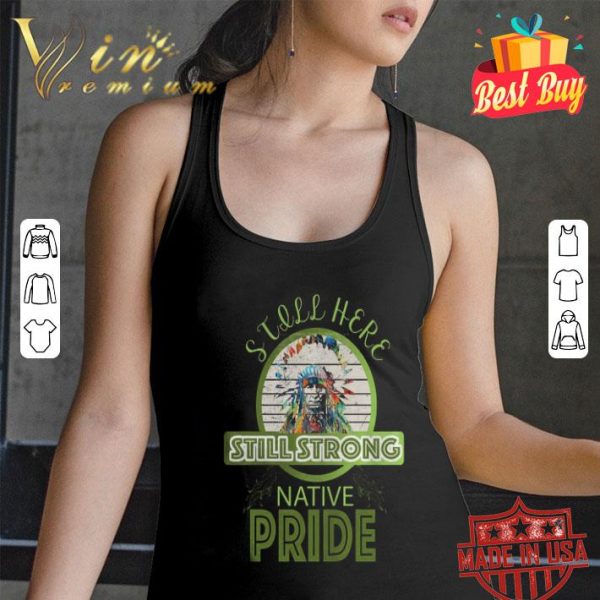 Native pride still here still strong shirt