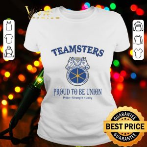 International brotherhood of teamsters proud to be union pride strength unity shirt