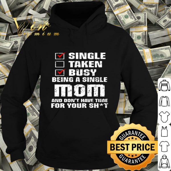 Single taken busy being a single mom and don’t have time mother day shirt