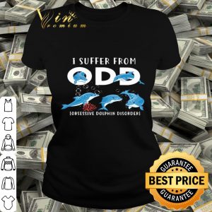 I suffer from ODD obsessive Dolphin disorder shirt