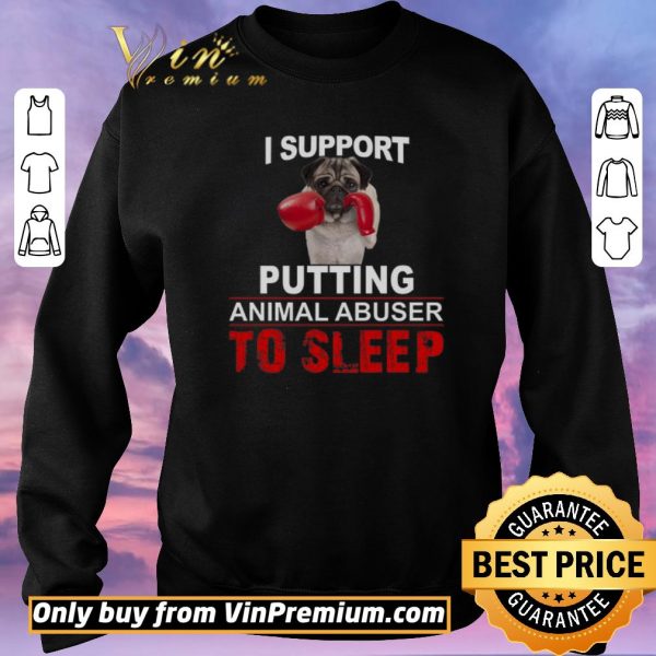 Hot I Support Putting Animal Abusers To Sleep shirt sweater