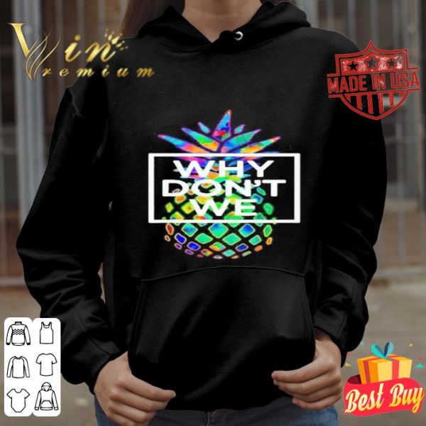Pineapple why don’t we shirt