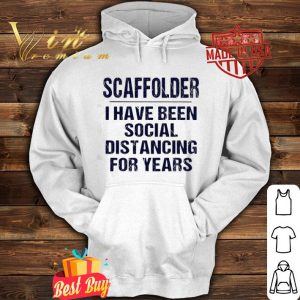 Scaffolder I have been social distancing for years Covid-19 shirt
