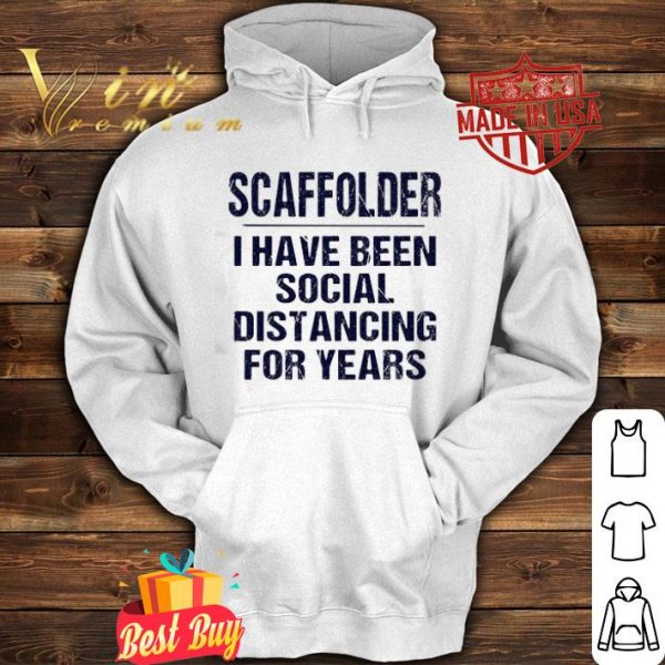 Scaffolder I have been social distancing for years Covid-19 shirt