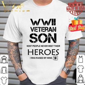 WWII veteran son most people never meet their heroes shirt