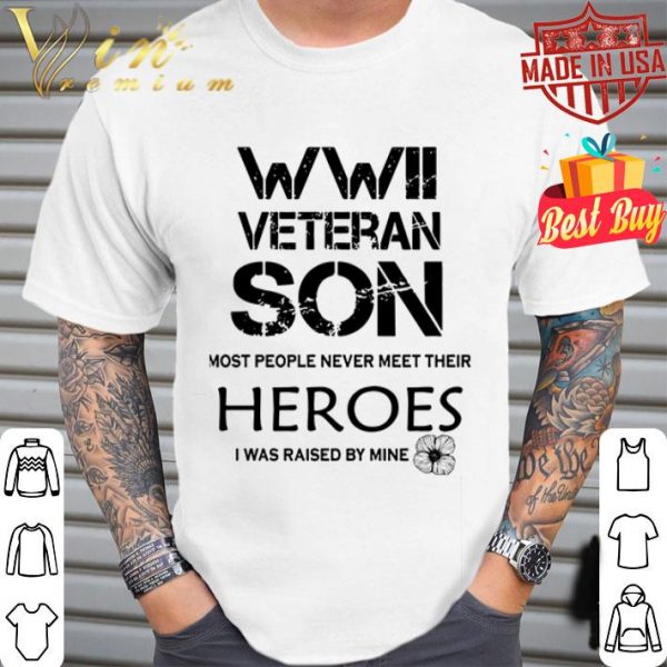 WWII veteran son most people never meet their heroes shirt