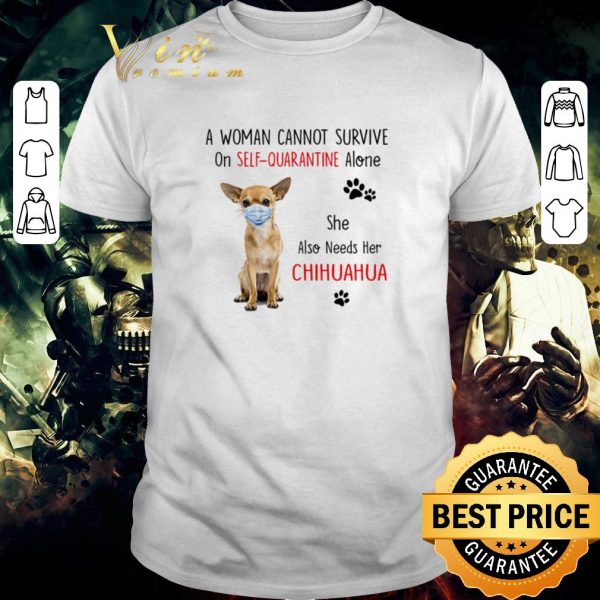 Awesome A woman cannot survive on self quarantine alone Chihuahua mask Covid-19 shirt