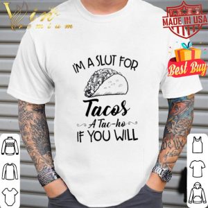I’m a slut for Tacos a Tac-ho if you will shirt