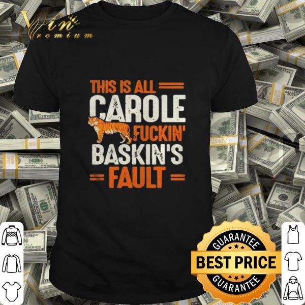 Tiger This is Carole Fucking Baskin Fault Joe Exotic shirt