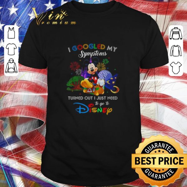 Awesome Mickey I googled my symptoms turned out I just need to go to Disney shirt