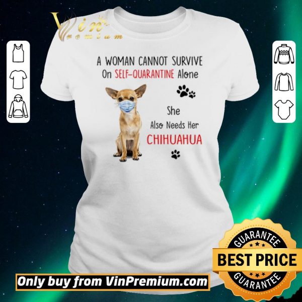 Pretty A woman cannot survive on self quarantine alone she also needs her chihuahua shirt sweater