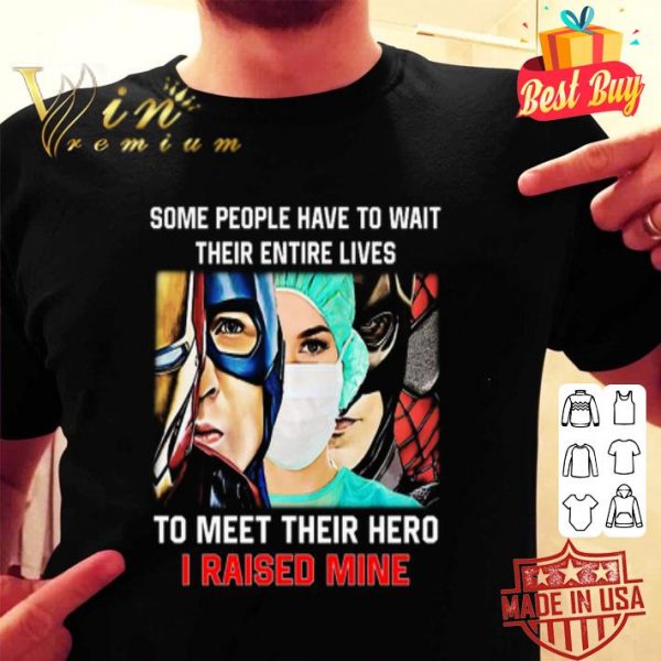 Some people have to wait their entire lives to meet their hero I raised mine shirt