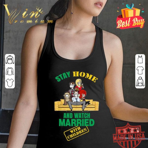 Stay Home And Watch Married With Children Covid-19 shirt