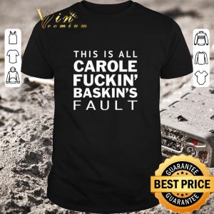 Top Carole Baskin This is all Carole fuckin’ Baskin’s fault shirt