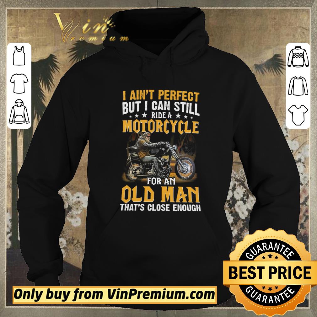 98e62d4e hot i ain t perfect but i can still ride a motorcycle for an old man shirt sweater 4 - Hot I Ain't Perfect But I Can Still Ride A Motorcycle For An Old Man shirt sweater