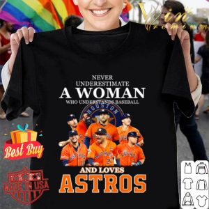 Never underestimate a woman who understands baseball and loves Houston Astros shirt