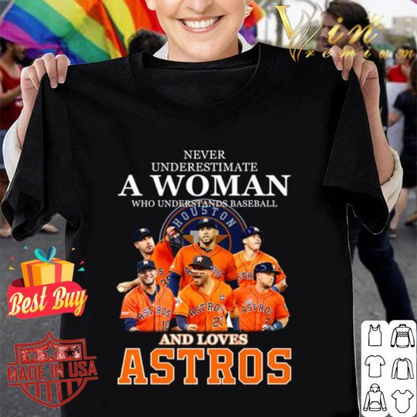 Never underestimate a woman who understands baseball and loves Houston Astros shirt