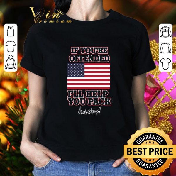 Premium American flag If you’re offended I’ll help you pack Trump signature shirt