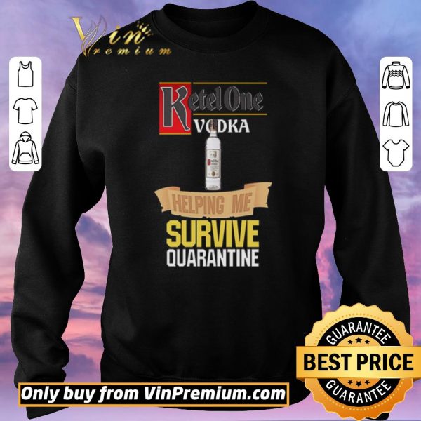 Awesome Ketel One Vodka helping me survive quarantine shirt sweater