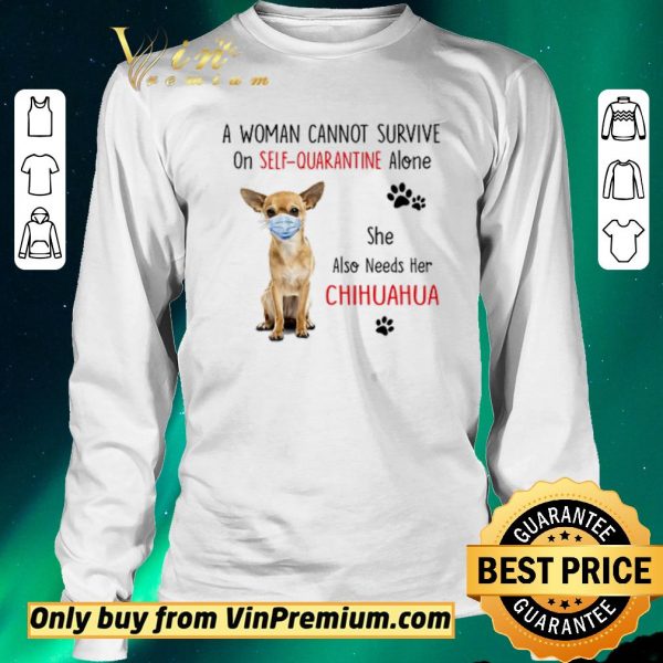 Pretty A woman cannot survive on self quarantine alone she also needs her chihuahua shirt sweater