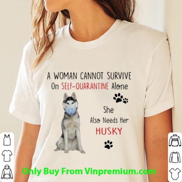A Woman Cannot Survive On Self Quarantine Alone Also Needs Her Husky Shirt