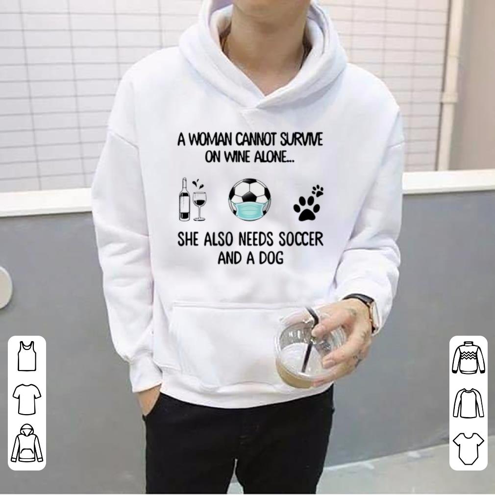 A Woman Cannot Survive On Wine Alone She Also Needs Soccer And A Dog Shirt 4 - A Woman Cannot Survive On Wine Alone She Also Needs Soccer And A Dog Shirt
