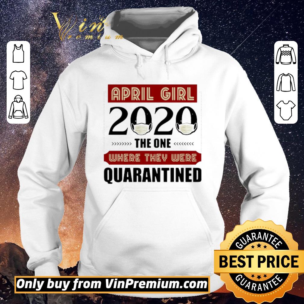 Awesome April Girls 2020 the one where They were quarantined i celebrate my birthday in quarantine shirt sweater 4 - Awesome April Girls 2020 the one where They were quarantined i celebrate my birthday in quarantine shirt sweater