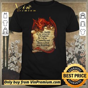 Awesome Do Not Meddle In The Affairs Of Dragons For You Are Crunchy And Taste Good With Ketchup shirt sweater