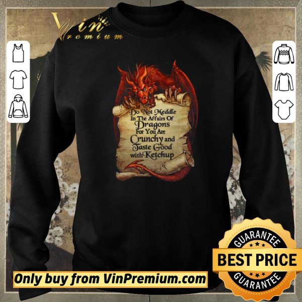 Awesome Do Not Meddle In The Affairs Of Dragons For You Are Crunchy And Taste Good With Ketchup shirt sweater
