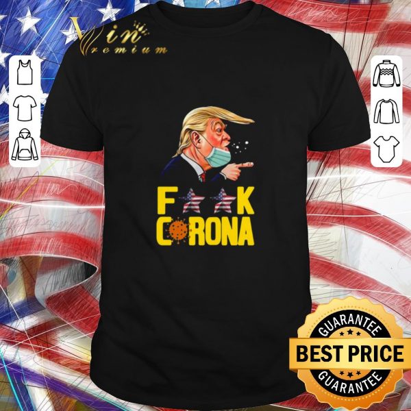Awesome Donald Trump Fuck Coronavirus Covid-19 shirt