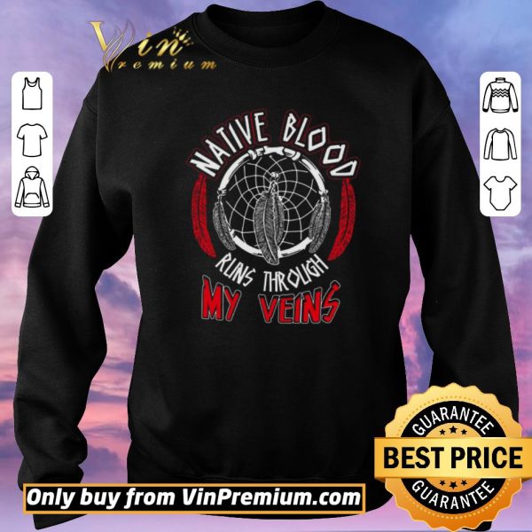 Awesome Dream Catcher Native Blood Runs Through My Veins shirt sweater