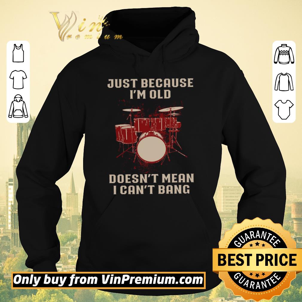 Awesome Drums Just Because I m Old Doesn t Mean I Can t Bang shirt sweater 4 - Awesome Drums Just Because I'm Old Doesn't Mean I Can't Bang shirt sweater