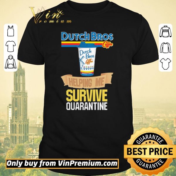 Awesome Dutch Bros Coffee helping me survive quarantine shirt sweater