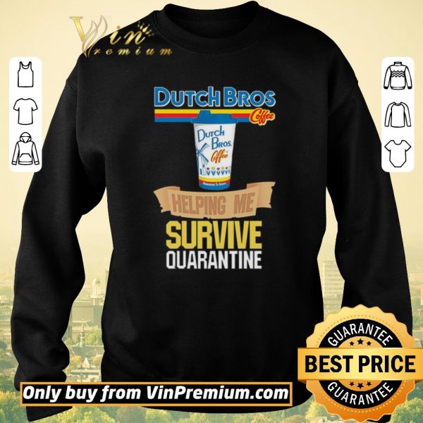 Awesome Dutch Bros Coffee helping me survive quarantine shirt sweater