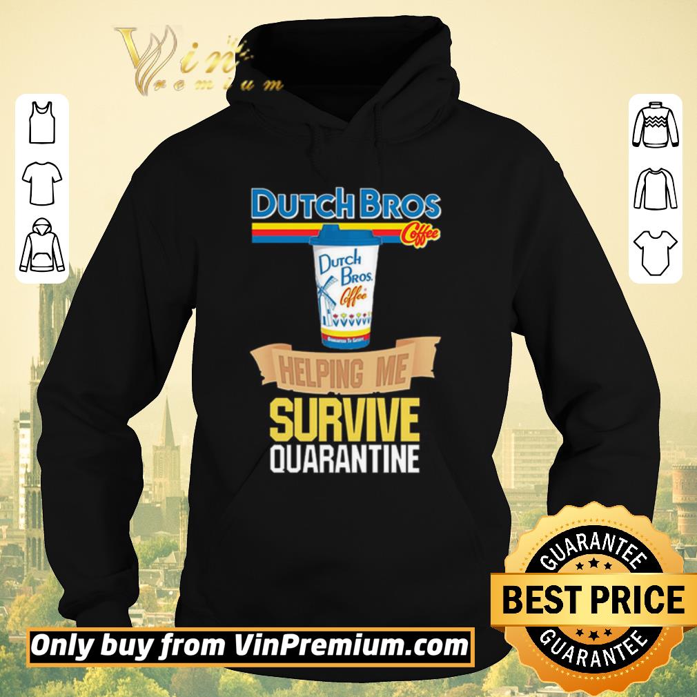 Awesome Dutch Bros Coffee helping me survive quarantine shirt sweater Awesome Dutch Bros Coffee helping me survive quarantine shirt sweater 4 - Awesome Dutch Bros Coffee helping me survive quarantine shirt sweater
