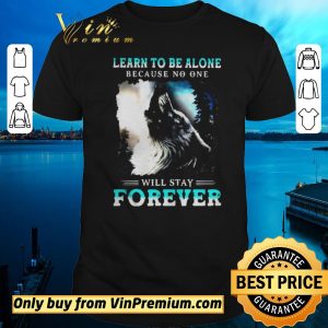 Awesome Learn To Be Alone Because No One Will Stay Forever Wolf shirt sweater