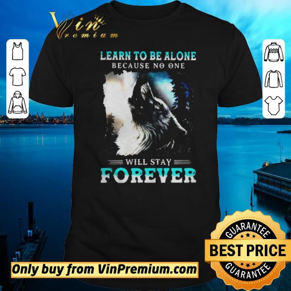 Awesome Learn To Be Alone Because No One Will Stay Forever Wolf shirt sweater