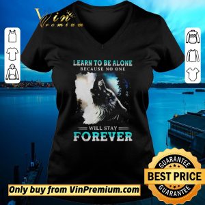 Awesome Learn To Be Alone Because No One Will Stay Forever Wolf shirt sweater