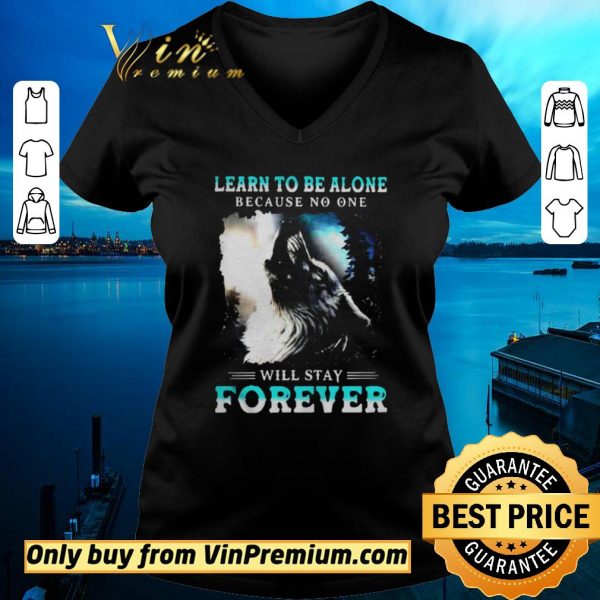 Awesome Learn To Be Alone Because No One Will Stay Forever Wolf shirt sweater