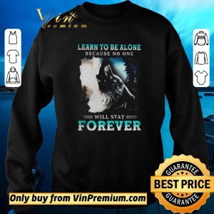 Awesome Learn To Be Alone Because No One Will Stay Forever Wolf shirt sweater 2