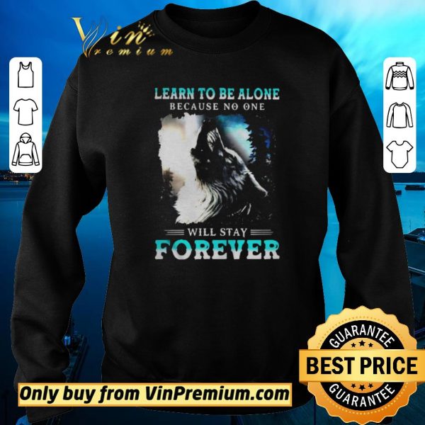 Awesome Learn To Be Alone Because No One Will Stay Forever Wolf shirt sweater