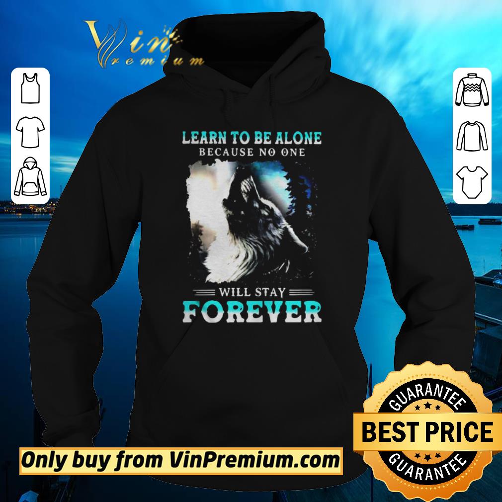 Awesome Learn To Be Alone Because No One Will Stay Forever Wolf shirt sweater 4 - Awesome Learn To Be Alone Because No One Will Stay Forever Wolf shirt sweater