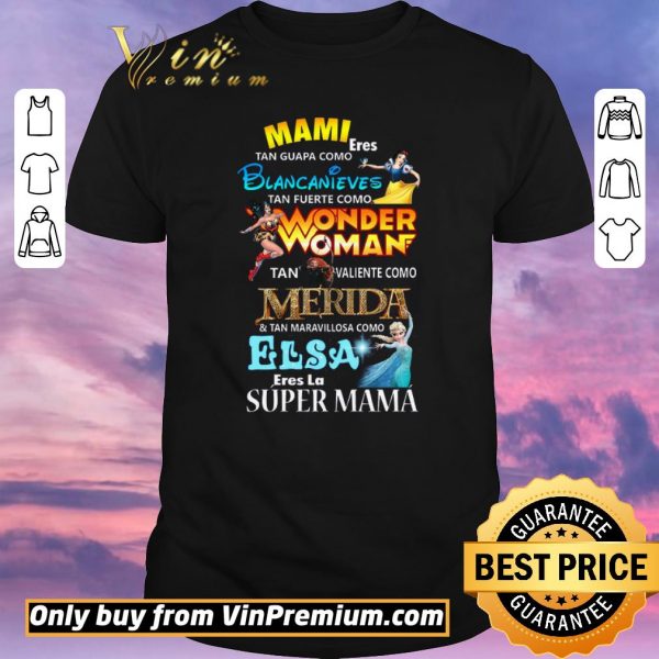 Awesome Mami Eres Tan Guapa Como Blancanieves Tan Fuerte Como Wonder Woman shirt sweater